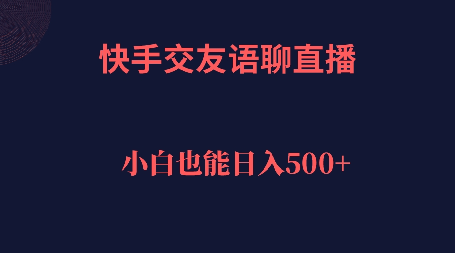 快手交友语聊直播，轻松日入500＋-玖卿社区