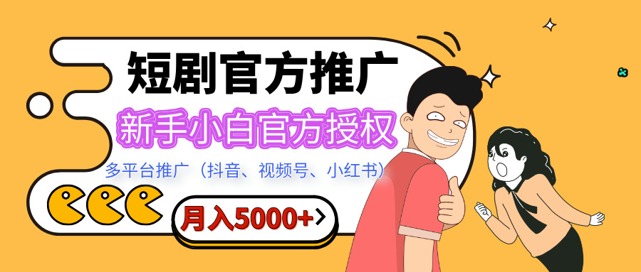 短剧推广，月入5000+，新手小白，官方授权，多平台推广(抖音、视频号、小红书)-玖卿社区