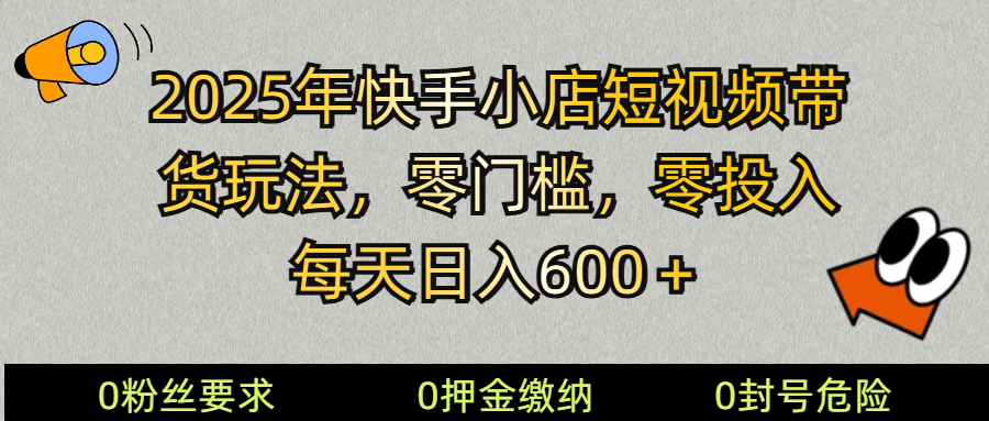 2025快手小店短视频带货模式，零投入，零门槛，每天日入600＋-玖卿社区