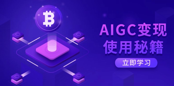 AIGC变现使用秘籍：从了解ChatGPT底层逻辑开始，开启高效智能之旅-玖卿社区