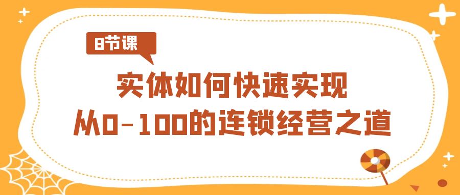 实体·如何快速实现从0-100的连锁经营之道（8节视频课）-玖卿社区