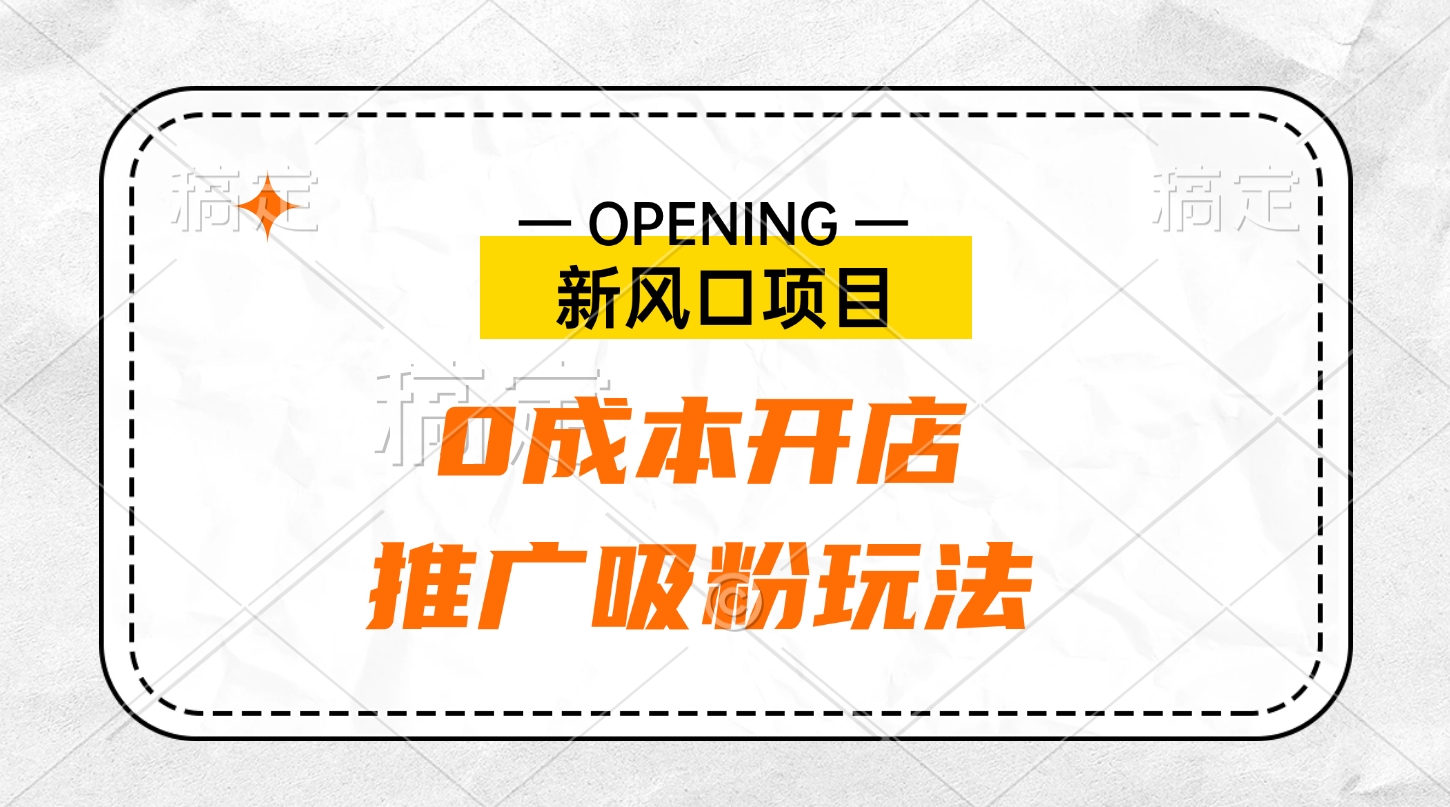 新风口项目、0成本开店、推广吸粉玩法-玖卿社区
