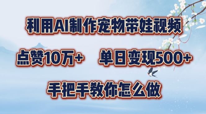 利用AI制作宠物带娃视频，轻松涨粉，点赞10万+，单日变现三位数，手把手教你怎么做【揭秘】-玖卿社区