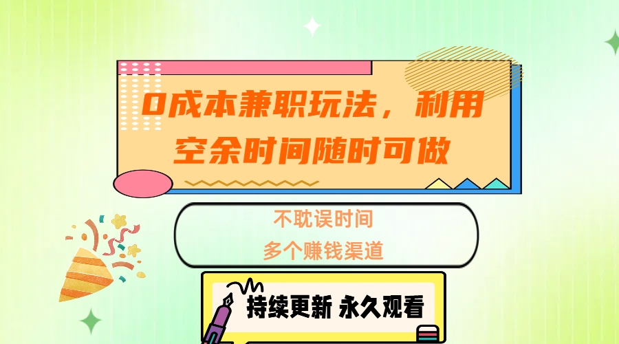 0成本兼职玩法，利用空余时间随时可做，不耽误时间，多个赚钱渠道-玖卿社区