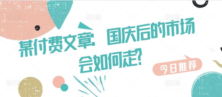 某付费文章：国庆后的市场会如何走?-玖卿社区