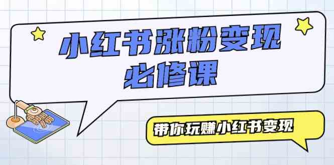 （9413期）小红书涨粉变现必修课，带你玩赚小红书变现（9节课）-玖卿社区
