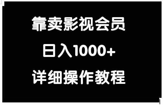 （9509期）靠卖影视会员，日入1000+-玖卿社区