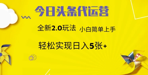 今日头条代运营，新2.0玩法，小白轻松做，每日实现躺Z5张【揭秘】-玖卿社区