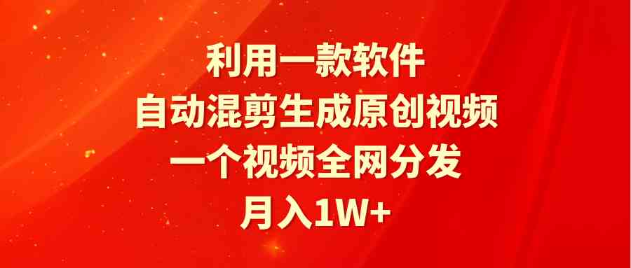 （9472期）利用一款软件，自动混剪生成原创视频，一个视频全网分发，月入1W+附软件-玖卿社区