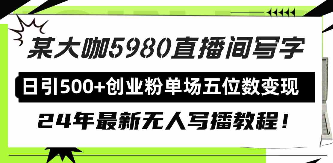 （9416期）直播间写写字日引500+创业粉，24年最新无人写播教程！单场五位数变现-玖卿社区