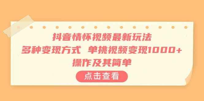 抖音情怀视频最新玩法，多种变现方式，单挑视频变现1000+，操作及其简单-玖卿社区