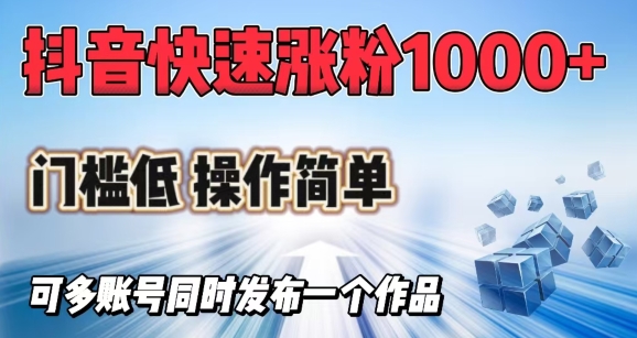 抖音快速涨1000+粉，门槛低操作简单，可多账号同时发布一个作品-玖卿社区