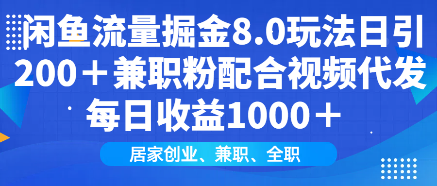 闲鱼流量掘金8.0玩法日引200＋兼职粉配合做视频代发每日收益1000＋-玖卿社区