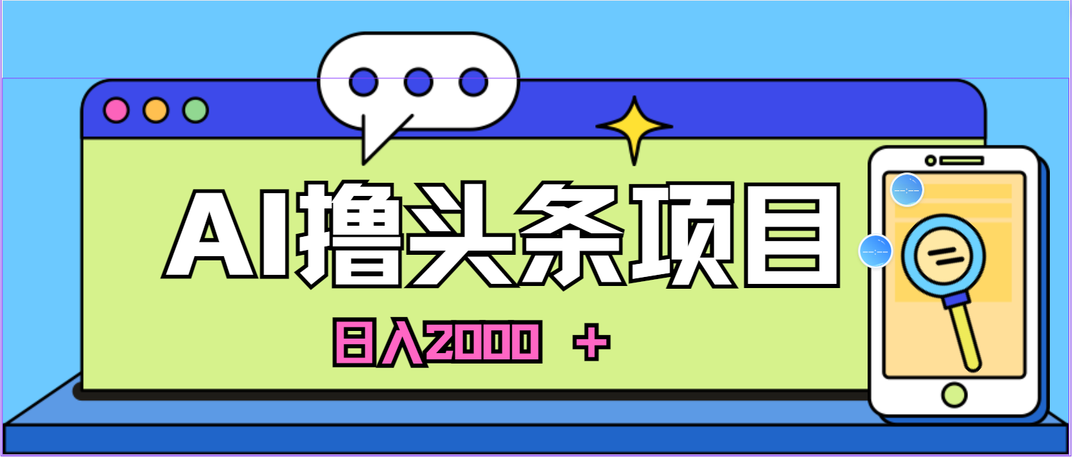（10273期）蓝海项目，AI撸头条，当天起号，第二天见收益，小白可做，日入2000＋的…-玖卿社区