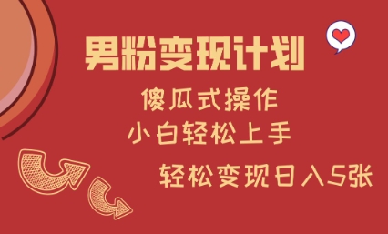 男粉变现计划，傻瓜式操作，小白轻松日入多张【揭秘】-玖卿社区