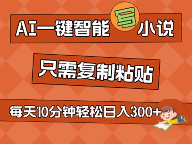 AI一键智能写小说，无脑复制粘贴，小白也能成为小说家 不用推文日入200+-玖卿社区