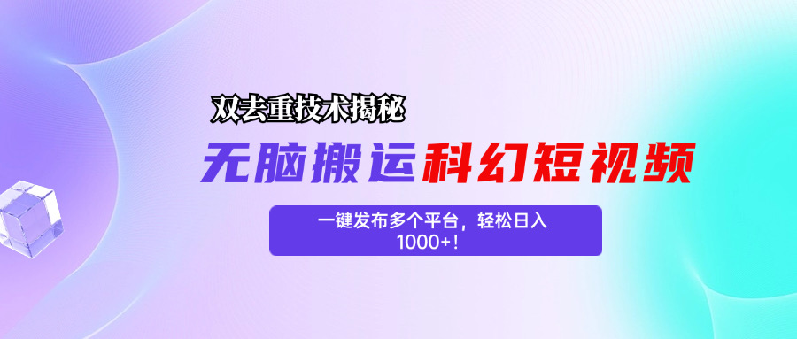 科幻短视频双重去重技术揭秘，一键发布多个平台，轻松日入1000+！-玖卿社区