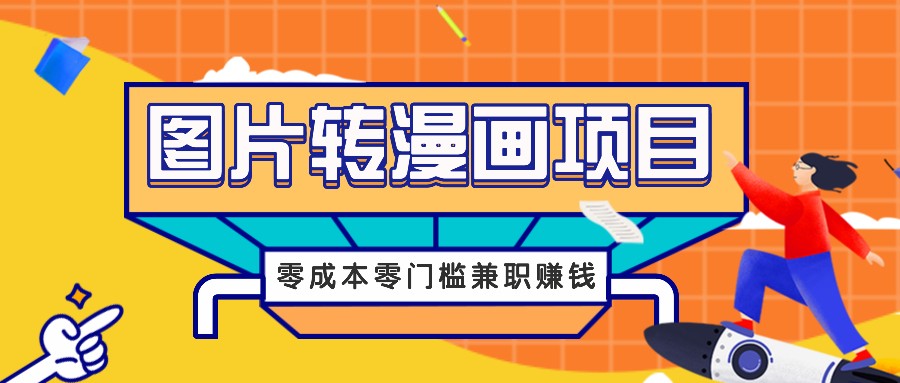 图片转漫画项目，零成本零门槛信息差赚钱，兼职操作月收益千元-玖卿社区