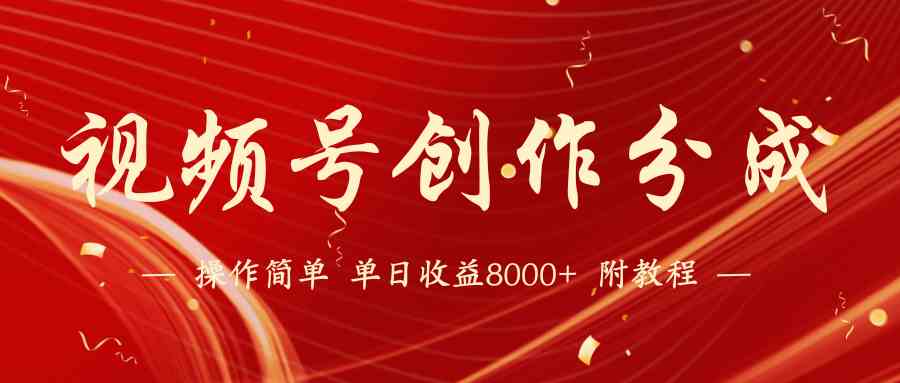 （9474期）【蓝海项目】视频号创作分成计划，24年最新热门玩法，单天收益破8000+！-玖卿社区