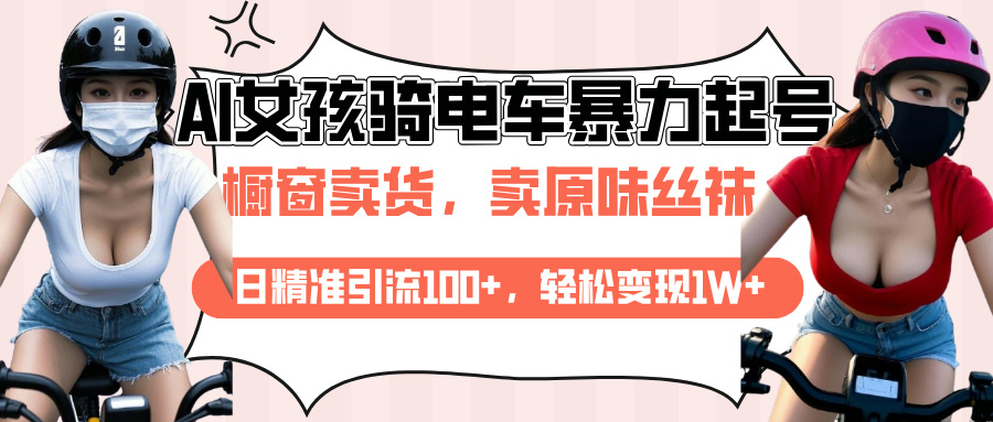 AI起号美女骑电车爆火视频，日引流精准100+，月变现轻松破万！-玖卿社区