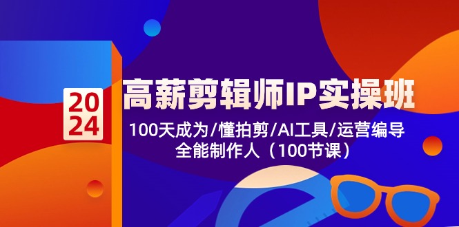 高薪剪辑师IP实操班【第2期】100天成为懂拍剪/AI工具/运营编导/全能制作人-玖卿社区