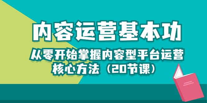 内容运营-基本功：从零开始掌握内容型平台运营核心方法（20节课）-玖卿社区