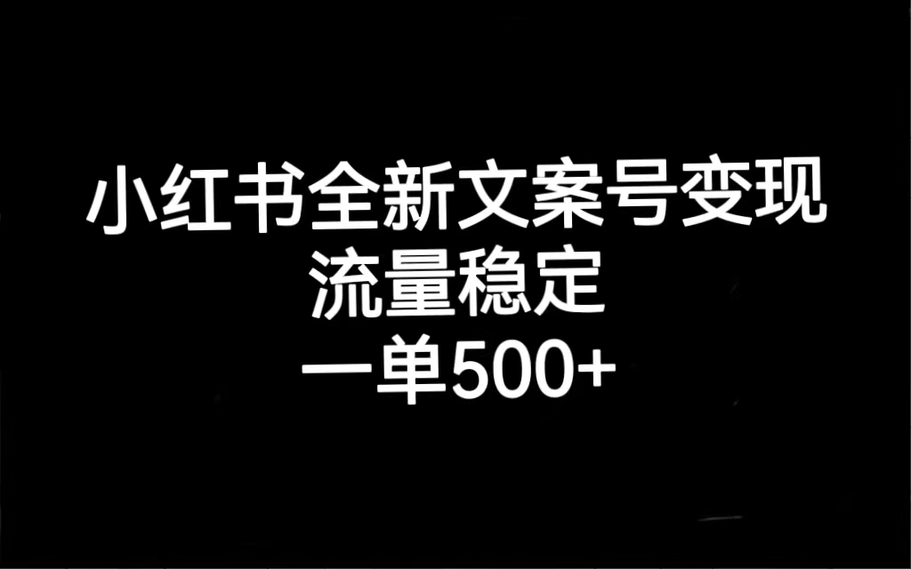 小红书全新文案号变现，流量稳定，一单收入500+-玖卿社区