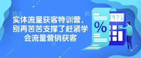 实体流量获客特训营，​别再苦苦支撑了赶紧学会流量营销获客-玖卿社区