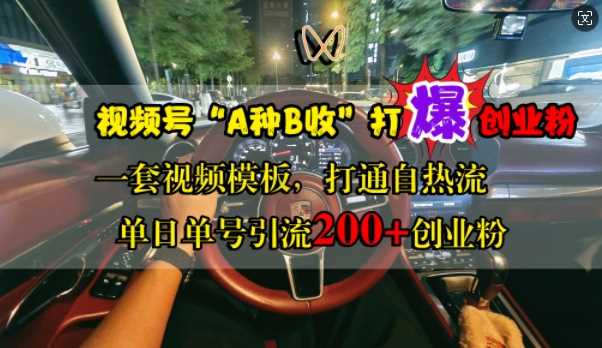 视频号“A种B收”打爆创业粉，一套视频模板打通自热流，单日单号引流200+创业粉-玖卿社区