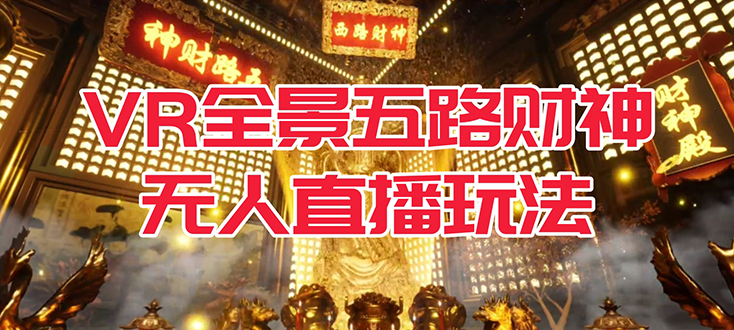 VR全景模式五路财神无人直播玩法，抖音目前最火玩法独家制作【吸金又吸睛】-玖卿社区