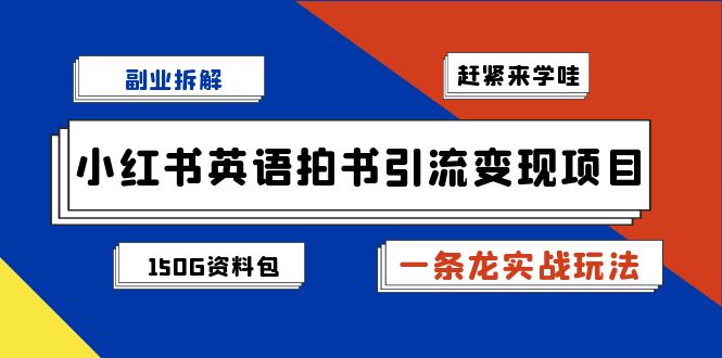 副业拆解：小红书英语拍书引流变现项目【一条龙实战玩法+150G资料包】-玖卿社区