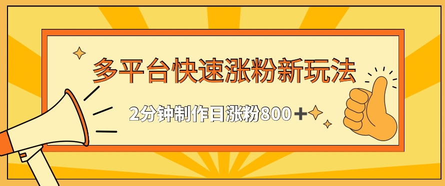 多平台快速涨粉最新玩法，2分钟制作，日涨粉800+-玖卿社区