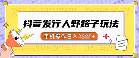 抖音发行人野路子玩法，一单利润50，手机操作一天多张【揭秘】-玖卿社区