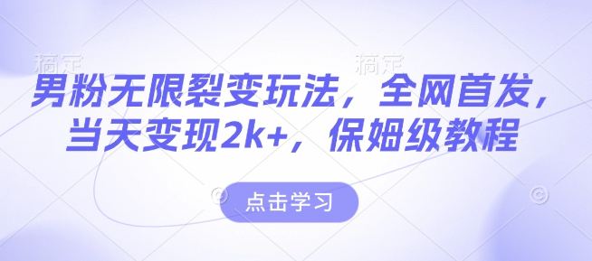 男粉无限裂变玩法，全网首发，当天变现2k+，保姆级教程【永久更新】【揭秘】-玖卿社区