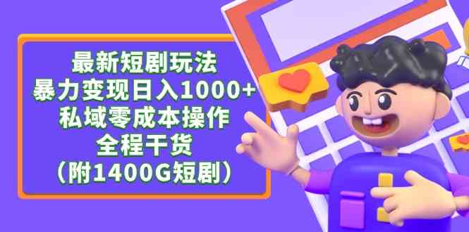 （9420期）最新短剧玩法，暴力变现日入1000+私域零成本操作，全程干货（附1400G短剧）-玖卿社区