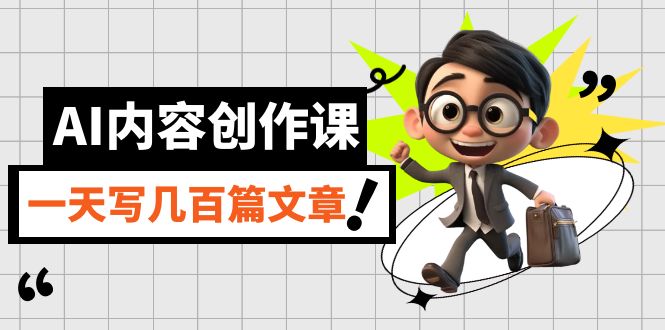 AI内容创作课，用AI写出真人级文章，灵活应用GPT，一天写几百篇文章-玖卿社区
