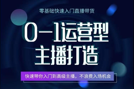 0-1运营型主播打造，​快速带你入门高级主播，不浪费入场机会-玖卿社区