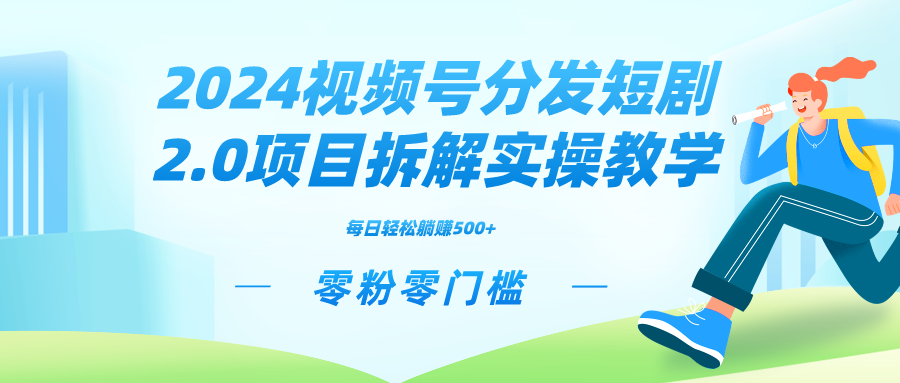 2024视频分发短剧2.0项目拆解实操教学，零粉零门槛可矩阵分裂推广管道收益-玖卿社区