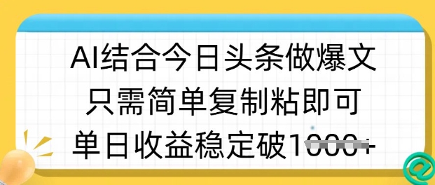 ai结合今日头条做半原创爆款视频，单日收益稳定多张，只需简单复制粘-玖卿社区