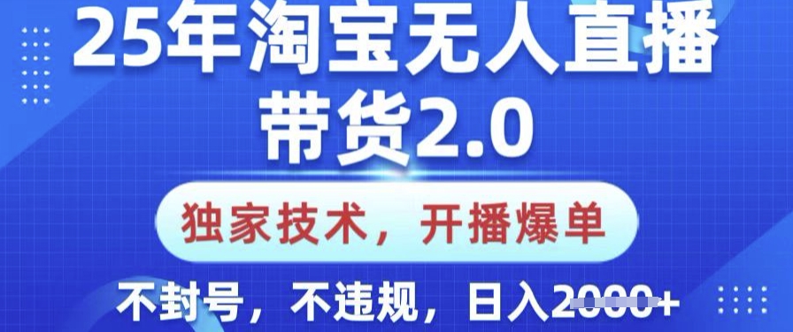 25年淘宝无人直播带货2.0.独家技术，开播爆单，纯小白易上手，不封号，不违规，日入多张【揭秘】-玖卿社区