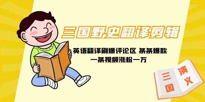 （9264期）三国野史翻译剪辑 英语翻译刷爆评论区 条条爆款一条视频涨粉1w+附888G素材-玖卿社区