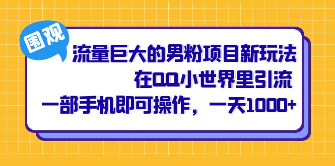 流量巨大的男粉项目新玩法，在QQ小世界里引流 一部手机即可操作，一天1000+-玖卿社区