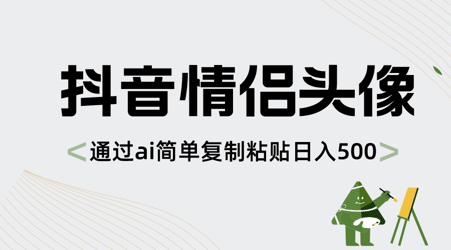 抖音情侣头像，通过ai简单复制粘贴日入500+-玖卿社区