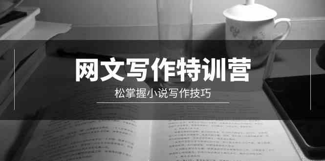 （9514期）网文-写作特训营，松掌握小说写作技巧（20节视频课）-玖卿社区