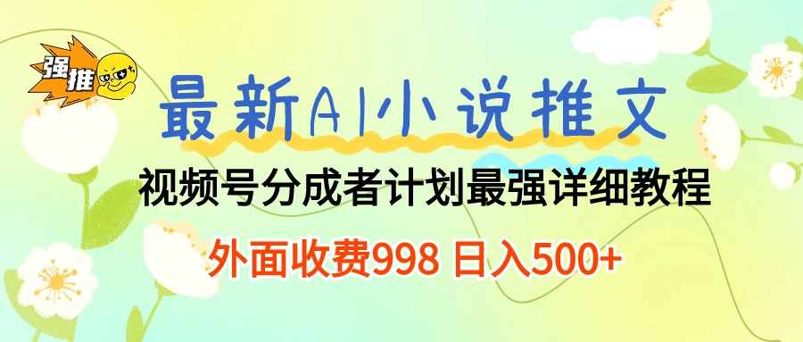 （10292期）最新AI小说推文视频号分成计划 最强详细教程  日入500+-玖卿社区