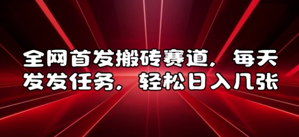 全网首发搬砖赛道，每天发发任务，轻松日入几张【揭秘】-玖卿社区