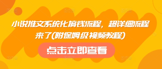 小说推文系统化搞钱流程，超详细流程来了(附保姆级视频教程)-玖卿社区