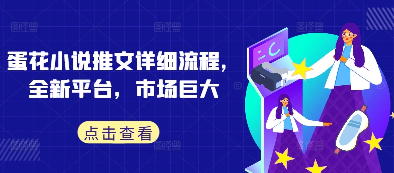 蛋花小说推文详细流程，全新平台，市场巨大-玖卿社区
