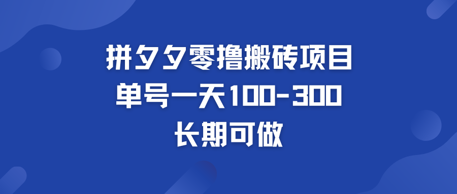 拼多多零撸搬砖项目 个人做单号一天100-300  轻松月入五位数-玖卿社区