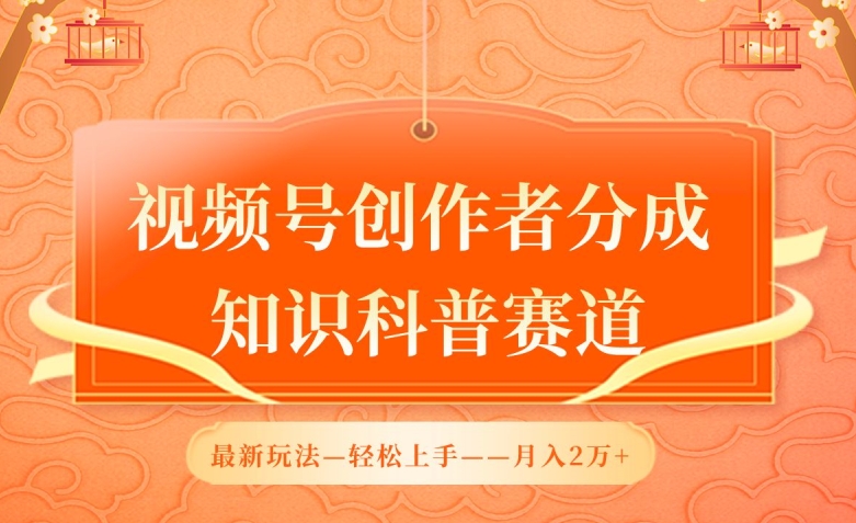 视频号创作者分成，知识科普赛道，最新玩法，利用AI软件，轻松月入2万-玖卿社区